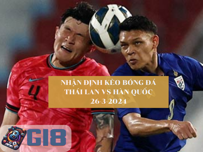 Kèo bóng đá trực tuyến hôm nay Thái Lan Vs Hàn Quốc